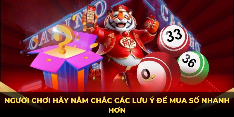 Người chơi hãy nắm chắc các lưu ý để mua số nhanh hơn