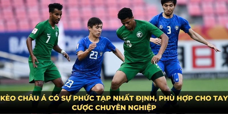 Kèo châu Á có sự phức tạp nhất định, phù hợp cho tay cược chuyên nghiệp