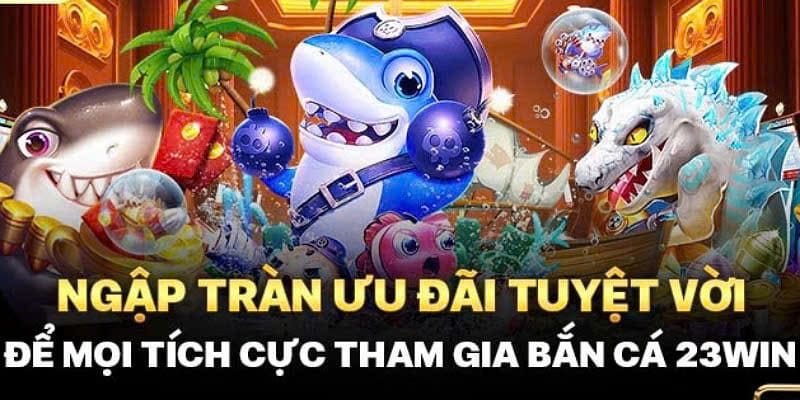 Lý do nên lựa chọn game bắn cá tại 23win